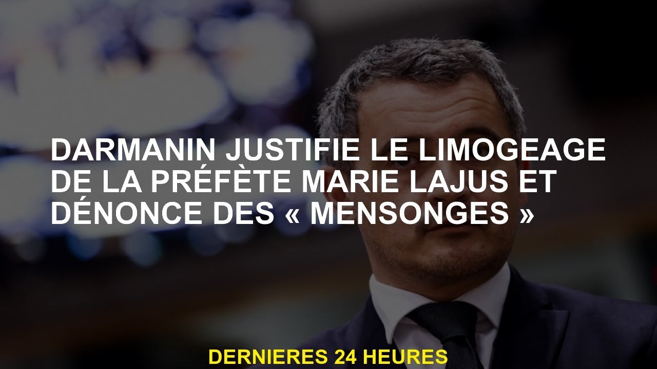 Darmanin justifie le licenciement de la préfet Marie Lajus et dénonce des 'mensonges'