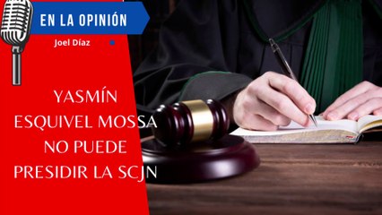 Yasmín Esquivel no Puede Presidir la SCJN