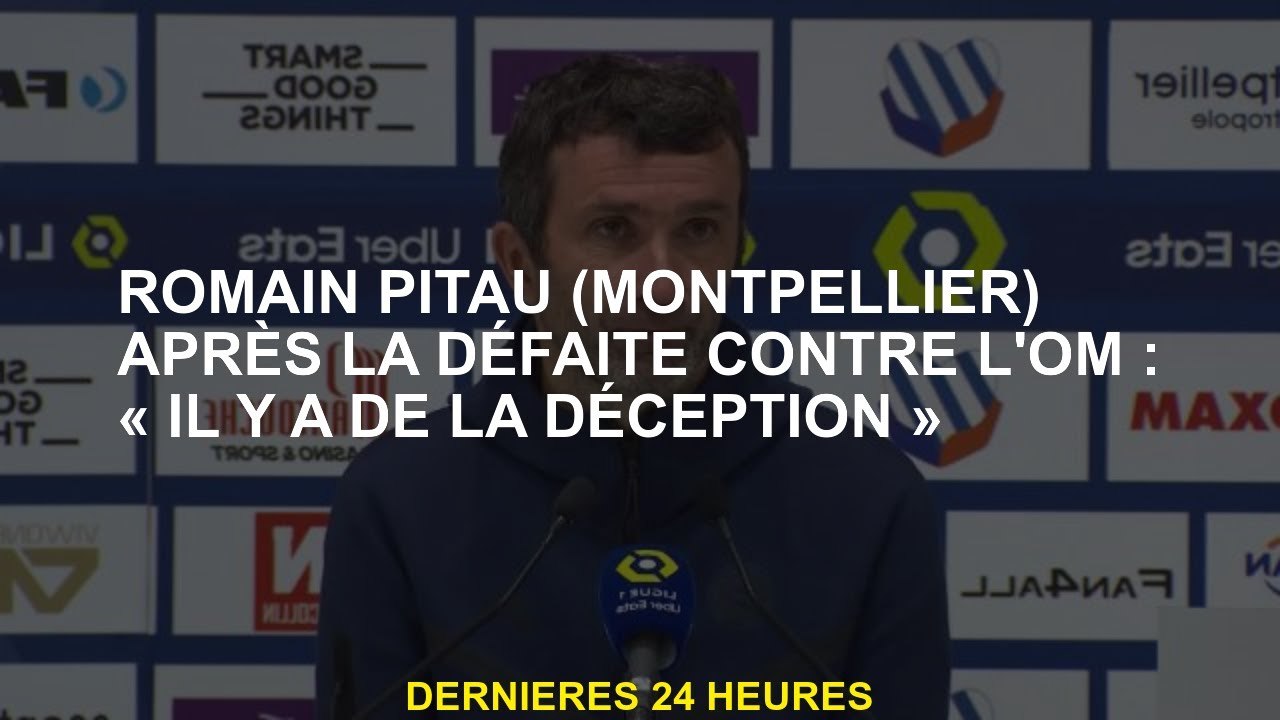 Romain Pitau  après la défaite contre OM: 'Il y a une déception'
