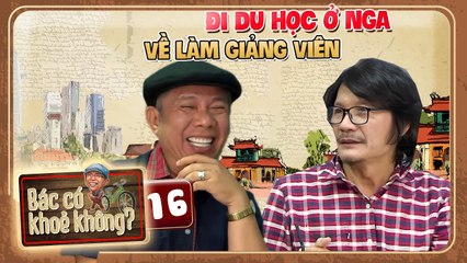 Bác Có Khỏe Không Tập 16 I Thầy Công Ninh và KHOẢNG THỜI GIAN du học tại Nga về TIẾP TỤC LÀM SỨ MỆNH