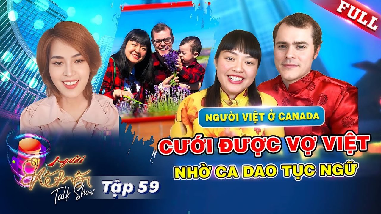 Người Kết Nối 59  Trai Canada 7 lần sang Việt Nam mới qua ải phụ huynh cưới được vợ Việt cực giỏi