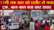 Baghpat Road Accident : टक्कर के बाद 15 मीटर तक कार को घसीटकर ले गया ट्रक, बाल-बला बचा कार सवार