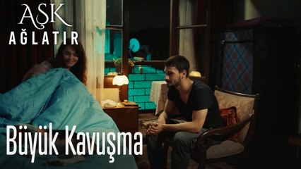 Büyük kavuşma  - Aşk Ağlatır ,