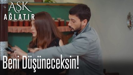 Beni düşüneceksin! - Aşk Ağlatır