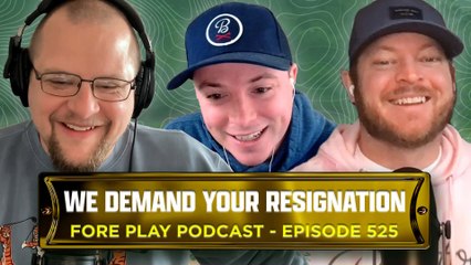 We Demand Your Resignation - Fore Play Episode 525