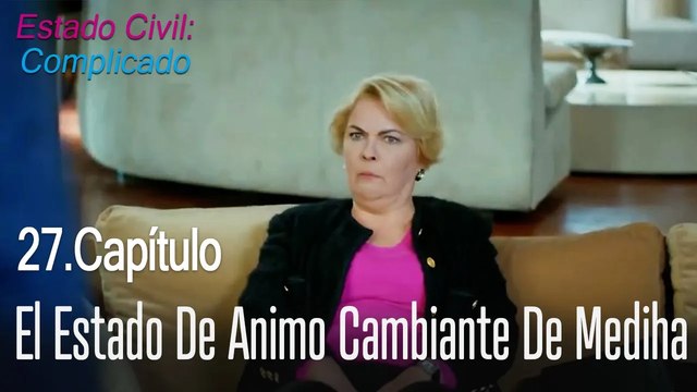 El estado de ánimo cambiante de Mediha - Estado Civil: Complicado Capítulo 27