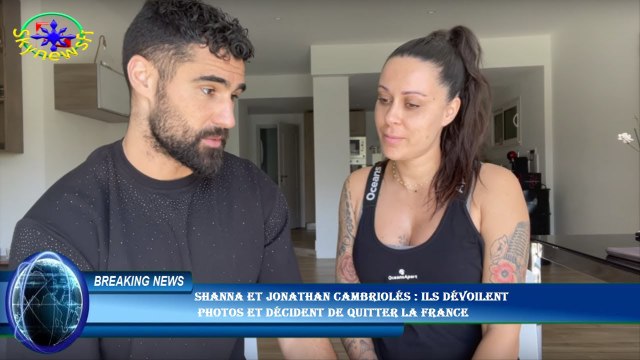 Shanna et Jonathan cambriolés : ils dévoilent photos et décident de quitter la France
