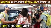 Shahid Kapoor Kisses Unknown Lady At Airport In Front Of Wife Mira, Actress Gets Angry