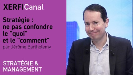 Stratégie : ne pas confondre le  quoi  et le  comment  [Jérôme Barthélemy]