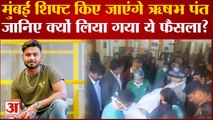 Rishabh Pant Health Update: अब Mumbai में होगा Rishabh Pant का इलाज, जानें क्यों लिया गया फैसला?