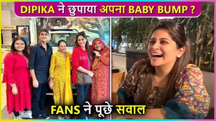 Dipika Kakar Hides Baby Bump ? Fans Says ' 3 Mahine Ho....'