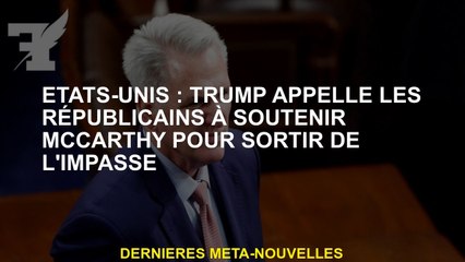 États-Unis: Trump appelle les républicains à soutenir McCarthy pour sortir de l'impasse