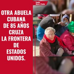 Otra abuela cubana de 85 años cruza la frontera de Estados Unidos.