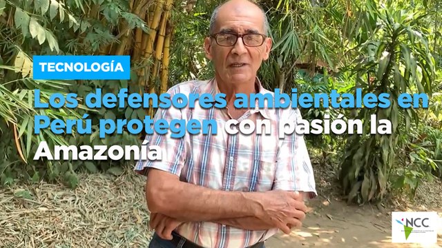 Los defensores ambientales en Perú protegen con pasión la Amazonía