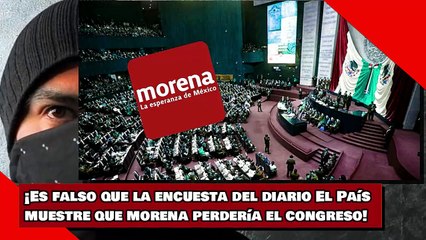 ¡Es falso que la encuesta del diario 'El País' muestre que morena perderá el congreso!