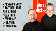 #EnVivo | #LosPeriodistas | Arranca 2023: todo por Edomex y Coahuila | Espionaje en tiempos de Mancera