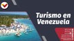 Programa 360° | Gobierno Bolivariano fortalece el turismo en Venezuela
