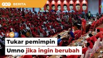 Tukar pemimpin jika mahu bawa perubahan, Umno diberitahu