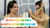 CÔ MINH HIẾU ĐEO VÀNG, CẦM TIỀN ĐI ĐƯỜNG QUYỀN TRÊN COME OUT KHIẾN MINH TUÂN KHÁNH CHI ĐỨNG HÌNH