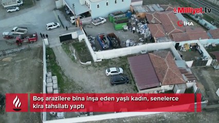 Boş arazilere bina inşa eden yaşlı kadın, senelerce kira tahsilatı yaptı