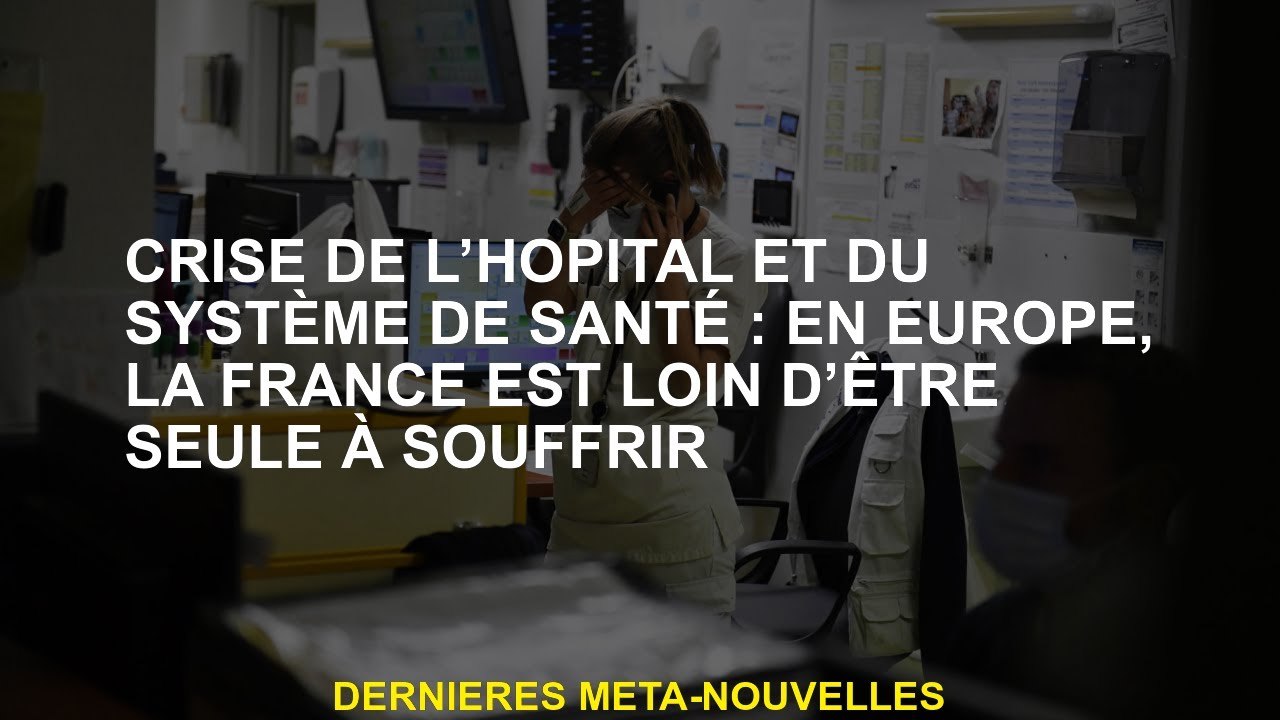 Crise de l'hôpital et du système de santé: en Europe, la France est loin d'être seule à souffrir
