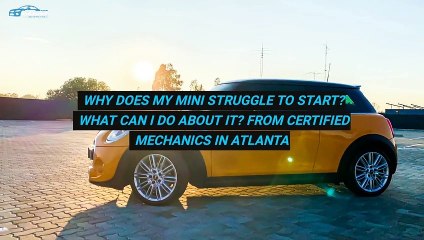 Why Does My MINI Struggle To Start What Can I Do About It From Certified Mechanics in Atlanta