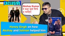 Honey Singh Reacts How Salman Khan and Akshay Kumar Helped Him in His Bad Times | Exclusive
