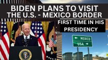 Biden plans to visit the U.S.-Mexico border for the first time in his presidency