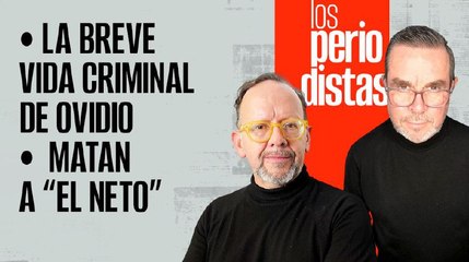 #EnVivo | #LosPeriodistas | La breve vida criminal de Ovidio | El crimen no paga: matan a “El Neto”