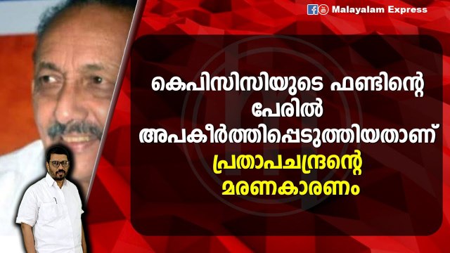 കെ പി സി സി ട്രഷറർ പ്രതാപചന്ദ്രന്റെ മരണത്തിൽ കോൺഗ്രസ്സുകാർ അഴിയെണ്ണും