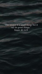 The tongue is a small thing, but it can do great things. Imam Ali A.S