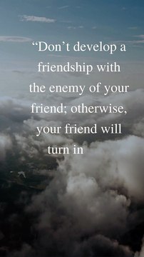 “Don’t develop a friendship with the enemy of your friend; otherwise, your friend will turn into an enemy.” Imam Ali (AS)