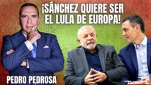 Pedro Pedrosa suelta la bomba: ¡Sánchez quiere ser el Lula de Europa!