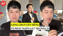 Long Chun lên tiếng về phát ngôn 