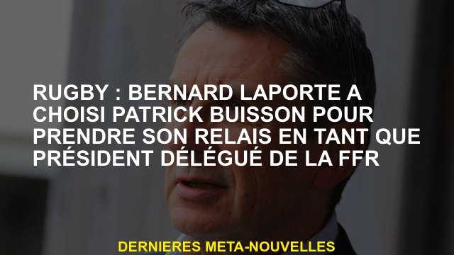 Rugby: Bernard Laporte a choisi Patrick Buisson pour prendre le relais en tant que président de la F