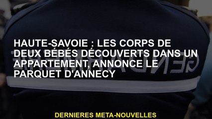 Haute-Savoie: Les corps de deux bébés découverts dans un appartement annonce le bureau du procureur