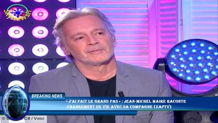 « J'ai fait le grand pas » : Jean-Michel Maire raconte  changement de vie avec sa compagne (ZAPTV)
