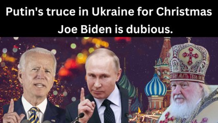 Vladimir Putin's truce in Ukraine for Orthodox Christmas, Joe Biden is dubious.