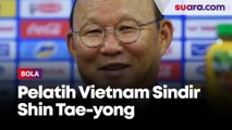 Park Hang-seo Sindir Shin Tae-yong: Punya Naturalisasi tapi Tak Kunjung Kalahkan Vietnam