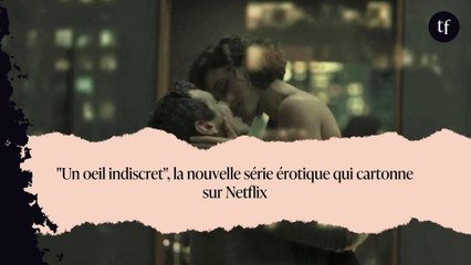 "Un oeil indiscret", la nouvelle série érotique qui cartonne sur Netflix