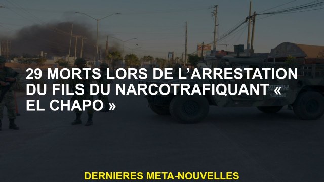 29 morts lors de l'arrestation du fils du trafiquant de drogue El Chapo
