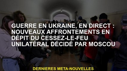 Guerre en Ukraine, Live: Nouveaux affrontements malgré le cessez-le-feu unilatéral décidé par Moscou