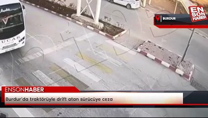Burdur’da traktörüyle drift atan sürücüye ceza