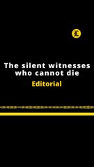THE SILENT WITNESSES WHO CANNOT DIE