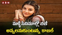 మళ్ళీ సినిమాల్లో బిజీ అవ్వలనుకుంటున్న  కాజల్  || Kajal Aggarwal || ABN Telugu