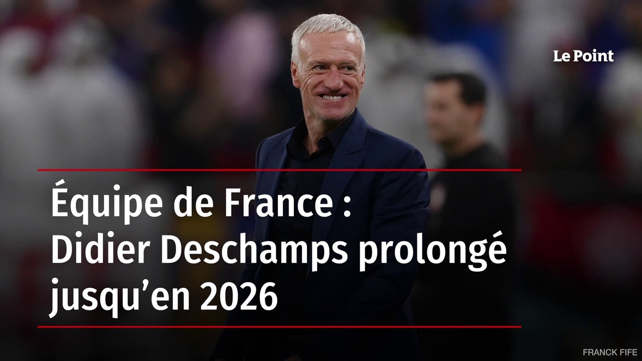Équipe de France Didier Deschamps prolongé jusqu’en 2026 Vidéo