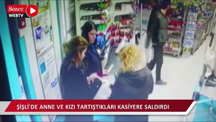 Şişli'de anne ve kızı, tartıştıkları kasiyere saldırdı
