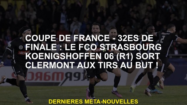 Coupe française - 32e finales: FCO Strasbourg Koenigshoffen 06 est sorti de Clermont sur des pénali