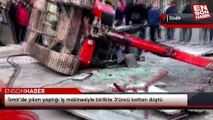 İzmir'de yıkım yaptığı iş makinesiyle birlikte 3'üncü kattan düştü