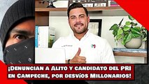 ¡Denuncian a Alito y candidato del PRI en Campeche, por desvíos Millonarios!